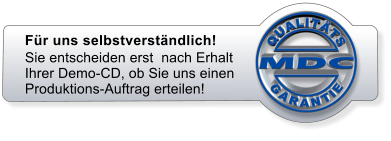 Fr uns selbstverstndlich! Sie entscheiden erst  nach Erhalt  Ihrer Demo-CD, ob Sie uns einen  Produktions-Auftrag erteilen!